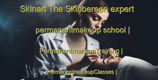 Skinart The Skibbereen expert permanentmakeup school | PermanentmakeupTraining | PermanentmakeupClasses | SkinartTraining-Canada